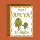 PUNNY OLIVE LOVING MOM - MOTHER'S DAY GREETING CARD