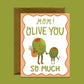 PUNNY OLIVE LOVING MOM - MOTHER'S DAY GREETING CARD